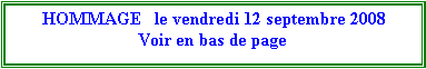 Zone de Texte:  HOMMAGE   le vendredi 12 septembre 2008Voir en bas de page